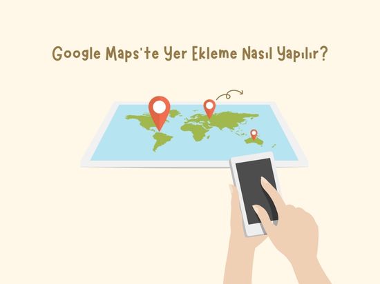 Google Maps’te Yer Ekleme Nasıl Yapılır?