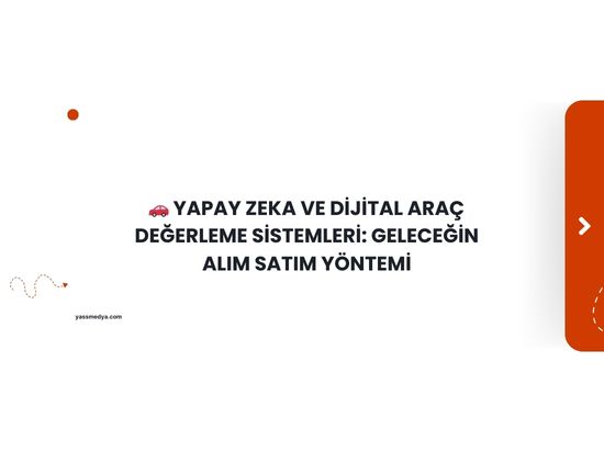 Yapay Zeka ve Dijital Araç Değerleme Sistemleri: Geleceğin Alım Satım Yöntemi